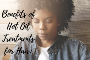 benefits of hot oil treatments for natural hair