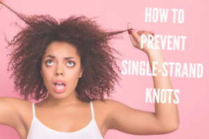 How to Prevent Single-Strand Knots In Natural Hair: (5 Tips)